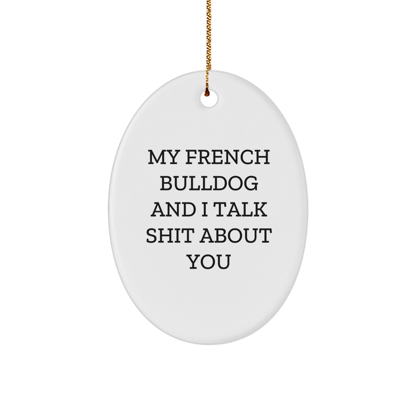 French Bulldog Oval Ornament, Funny Quote 'My French Bulldog And I Talk Shit About You', Gifts from Men to French Bulldog Lovers, Christmas Unique Gifts - Image 1