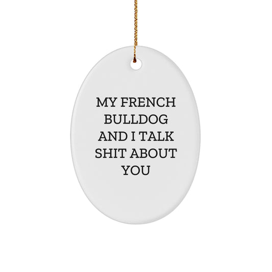 French Bulldog Oval Ornament, Funny Quote 'My French Bulldog And I Talk Shit About You', Gifts from Men to French Bulldog Lovers, Christmas Unique Gifts - Image 1