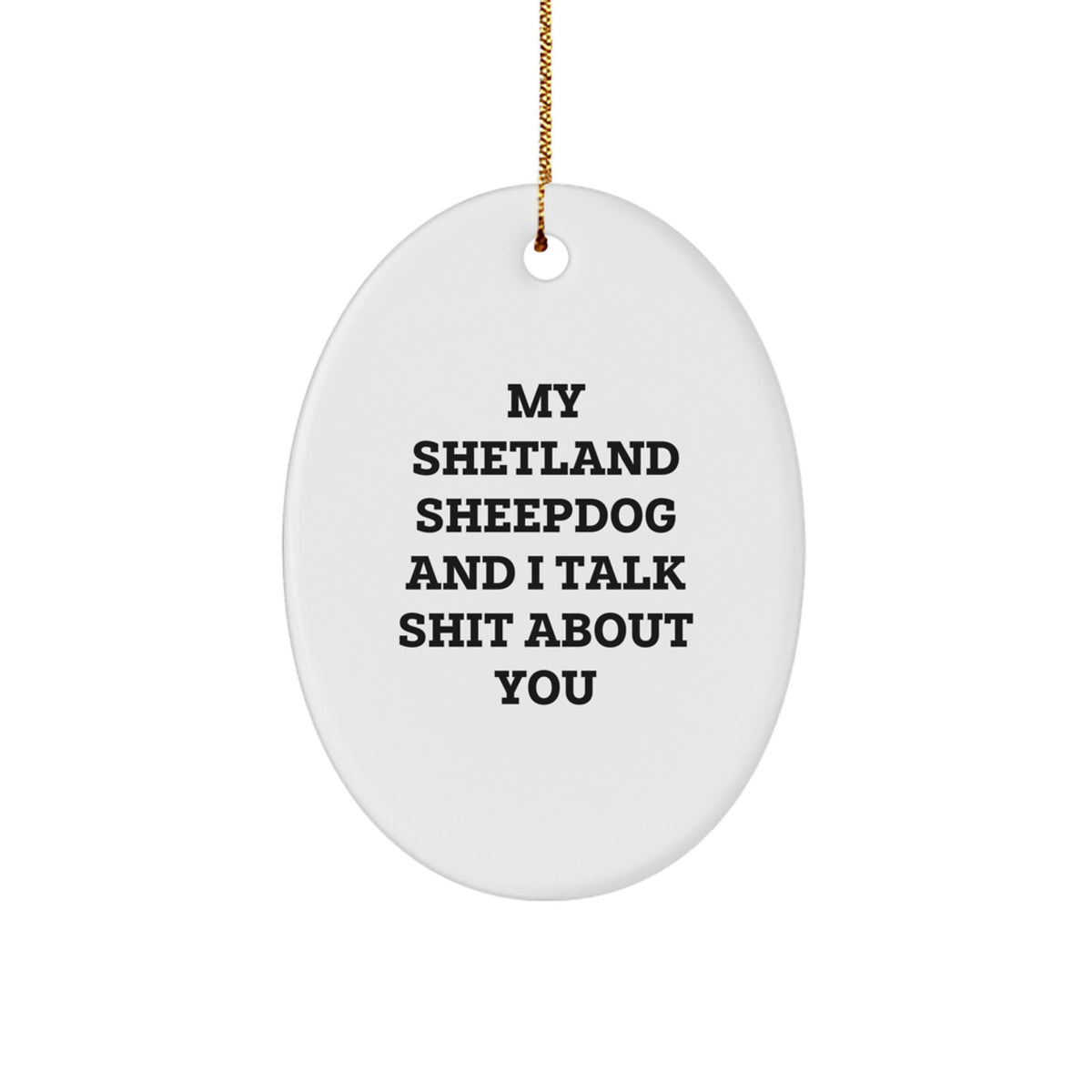 Shetland Sheepdog Lover's Christmas Unique Gift, Funny Oval Ornament, 'My Shetland Sheepdog And I Talk Shit About You', Gifts from Family for Shetland Sheepdog Owners, Unique Christmas Unique Gifts - Image 1