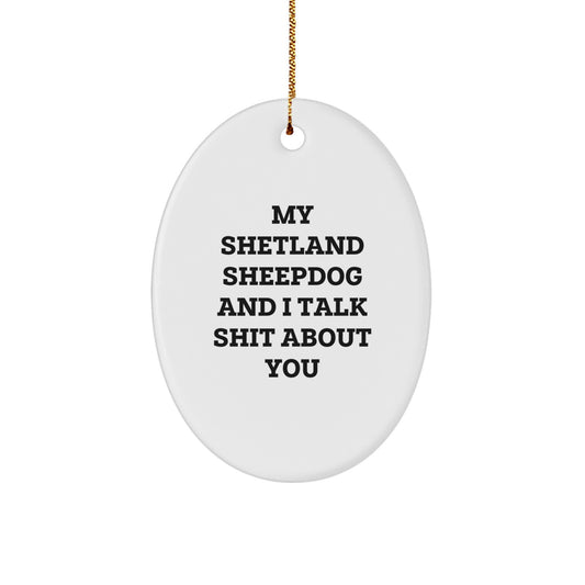 Shetland Sheepdog Lover's Christmas Unique Gift, Funny Oval Ornament, 'My Shetland Sheepdog And I Talk Shit About You', Gifts from Family for Shetland Sheepdog Owners, Unique Christmas Unique Gifts - Image 1