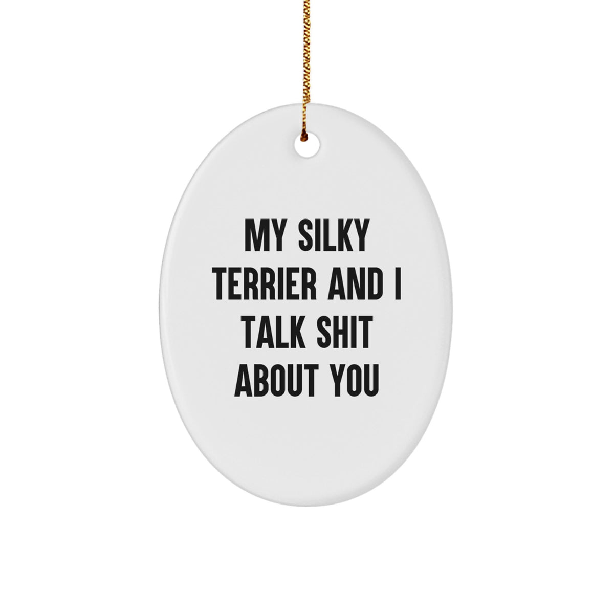 Funny Silky Terrier Dog Gifts for Friends and Family, Oval Ornament with Quote 'My Silky Terrier And I Talk Shit About You', White, Perfect for Christmas - Image 1