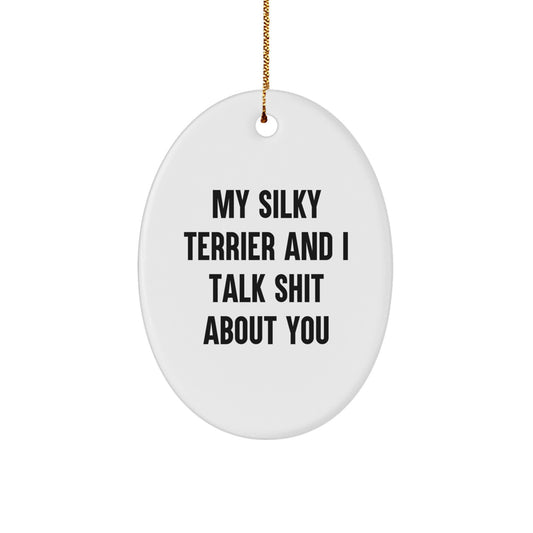 Funny Silky Terrier Dog Gifts for Friends and Family, Oval Ornament with Quote 'My Silky Terrier And I Talk Shit About You', White, Perfect for Christmas - Image 1