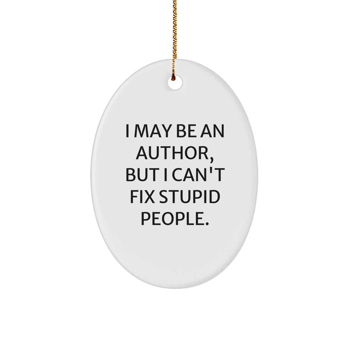 Funny Author Gifts from Friends to Family - Oval Ornament with Quote 'I May Be An Author, But I Can't Fix Stupid People.' - Christmas Unique Gifts for Authors - Image 1