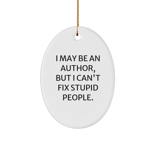 Funny Author Gifts from Friends to Family - Oval Ornament with Quote 'I May Be An Author, But I Can't Fix Stupid People.' - Christmas Unique Gifts for Authors - Image 1