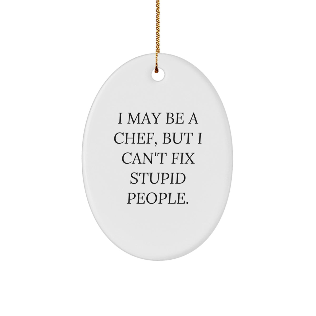 Funny Chef Gifts from Friends to Family - Oval Ornament with 'I May Be A Chef, But I Can't Fix Stupid People.' Quote for Christmas - Image 1