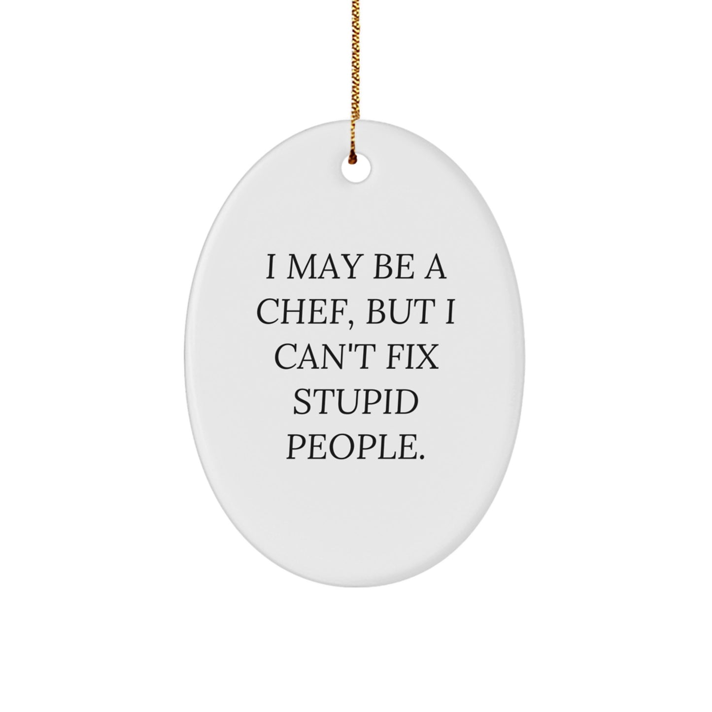 Funny Chef Gifts from Friends to Family - Oval Ornament with 'I May Be A Chef, But I Can't Fix Stupid People.' Quote for Christmas - Image 1
