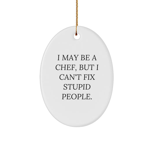 Funny Chef Gifts from Friends to Family - Oval Ornament with 'I May Be A Chef, But I Can't Fix Stupid People.' Quote for Christmas - Image 1