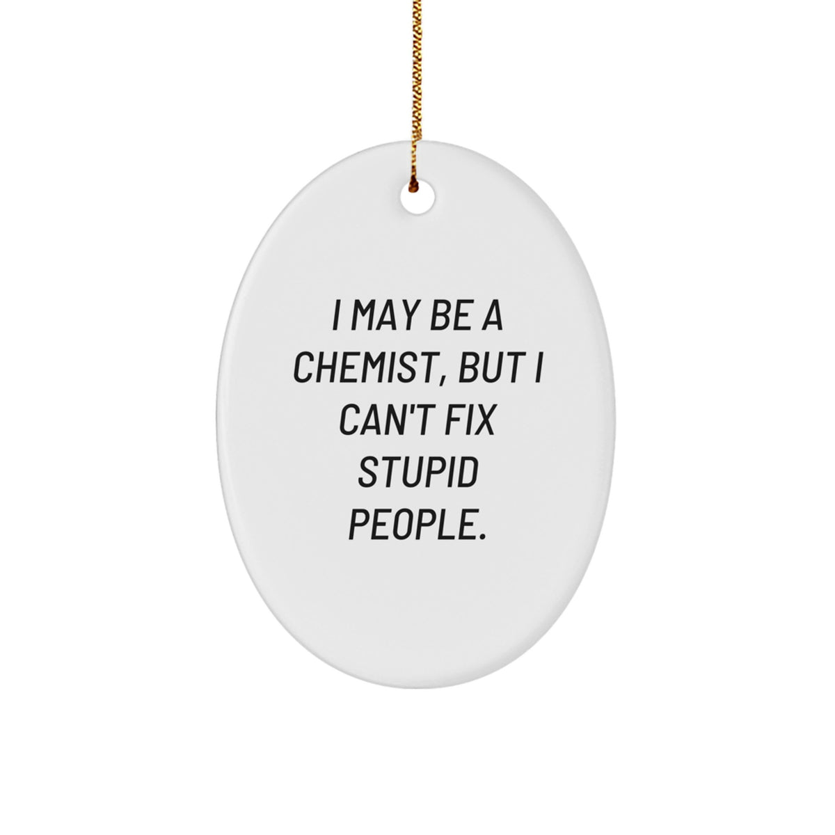 Funny Chemist Gifts - 'I May Be A Chemist, But I Can't Fix Stupid People.' Oval Ornament for Christmas - Gifts from Family to Chemist Friends - Image 1