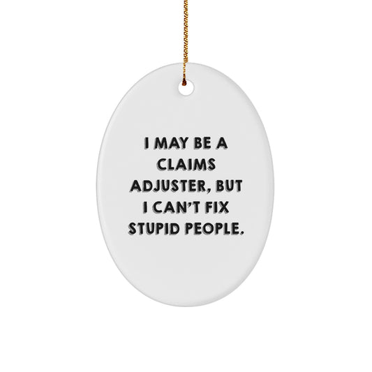 Claims Adjuster Oval Ornament Funny Quote Gifts for Men from Friends, 'I May Be A Claims Adjuster, But I Can't Fix Stupid People.' Christmas Unique Gifts - Image 1