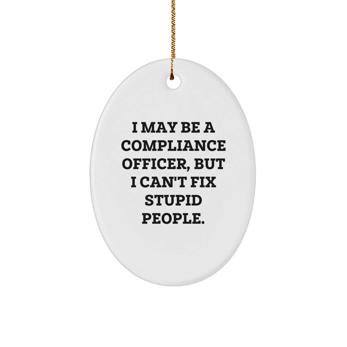 Funny Compliance Officer Gifts, Oval Ornament with Sarcastic Quote, Gifts from Men to Compliance Officer, Unique Christmas Unique Gifts for Compliance Officer Friends - Image 1