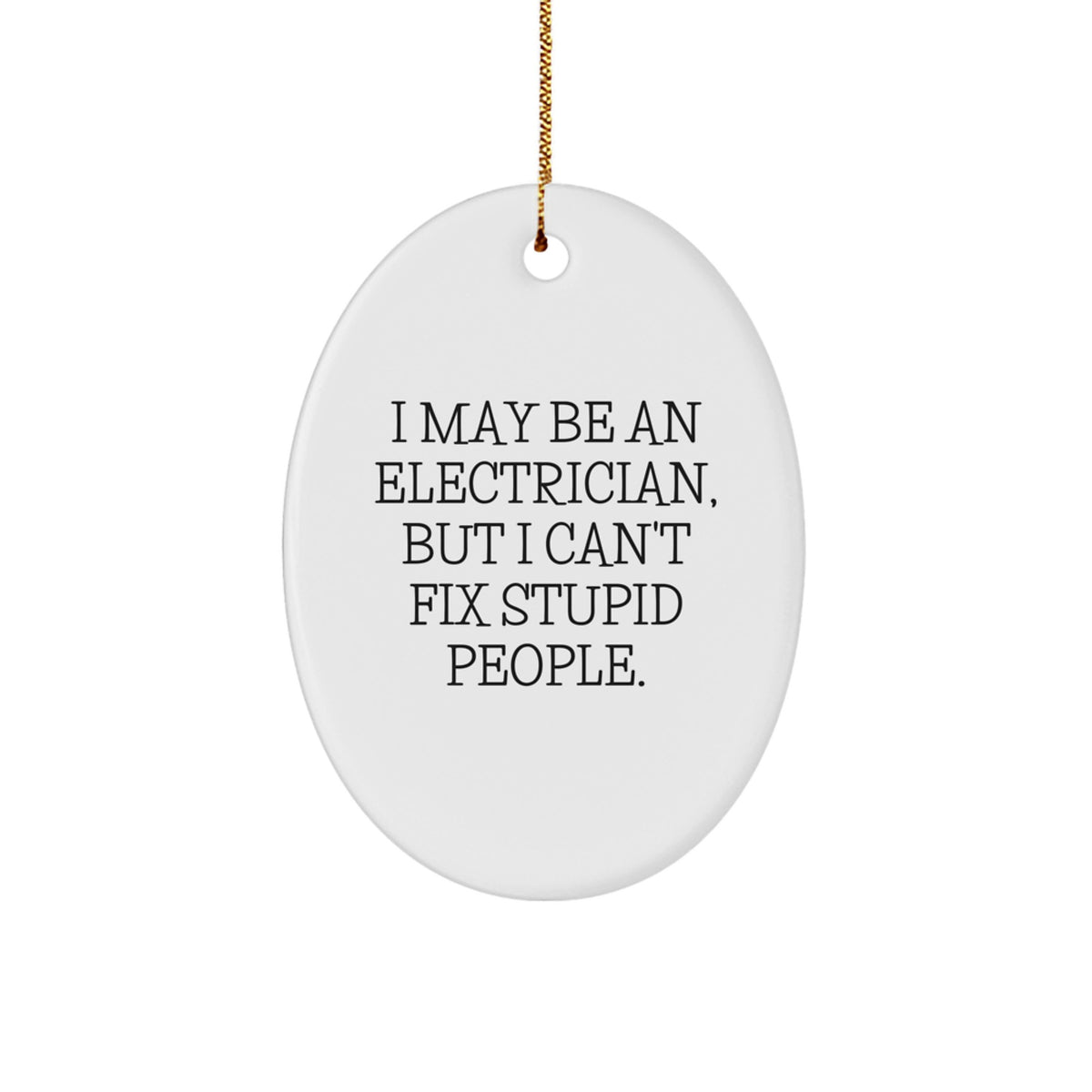 Funny Electrician Gifts from Friends - I May Be An Electrician, But I Can't Fix Stupid People. Oval Ornament for Electrician, Men, or Women at Christmas - Image 1