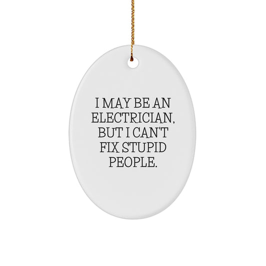 Funny Electrician Gifts from Friends - I May Be An Electrician, But I Can't Fix Stupid People. Oval Ornament for Electrician, Men, or Women at Christmas - Image 1