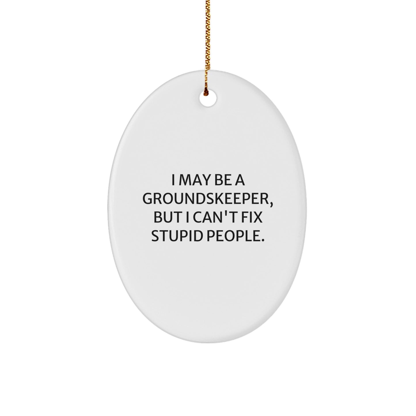 groundskeeper Gifts from Friends - Funny Oval Ornament with I May Be A groundskeeper, But I Can't Fix Stupid People. Quote, Christmas Unique Gifts for Men, Women, or Coworkers - Image 1