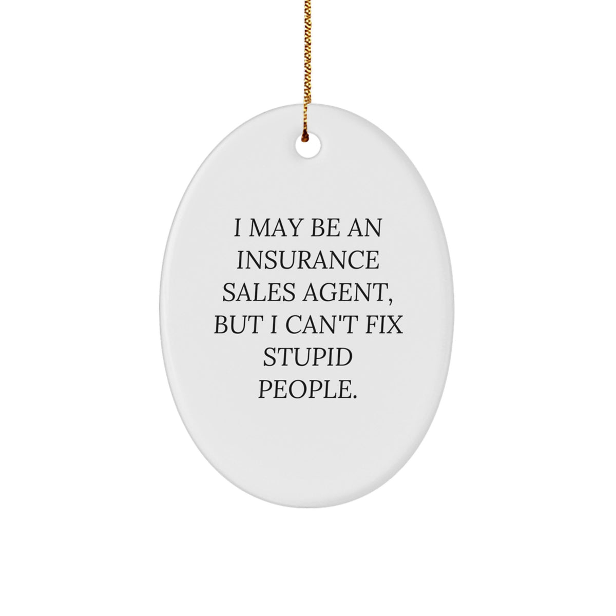 Funny Insurance Sales Agent Gifts for Friends, Coworkers, Men, Women - Oval Ornament, 'I May Be An Insurance Sales Agent, But I Can't Fix Stupid People.' - Christmas Unique Gifts from Family - Image 1