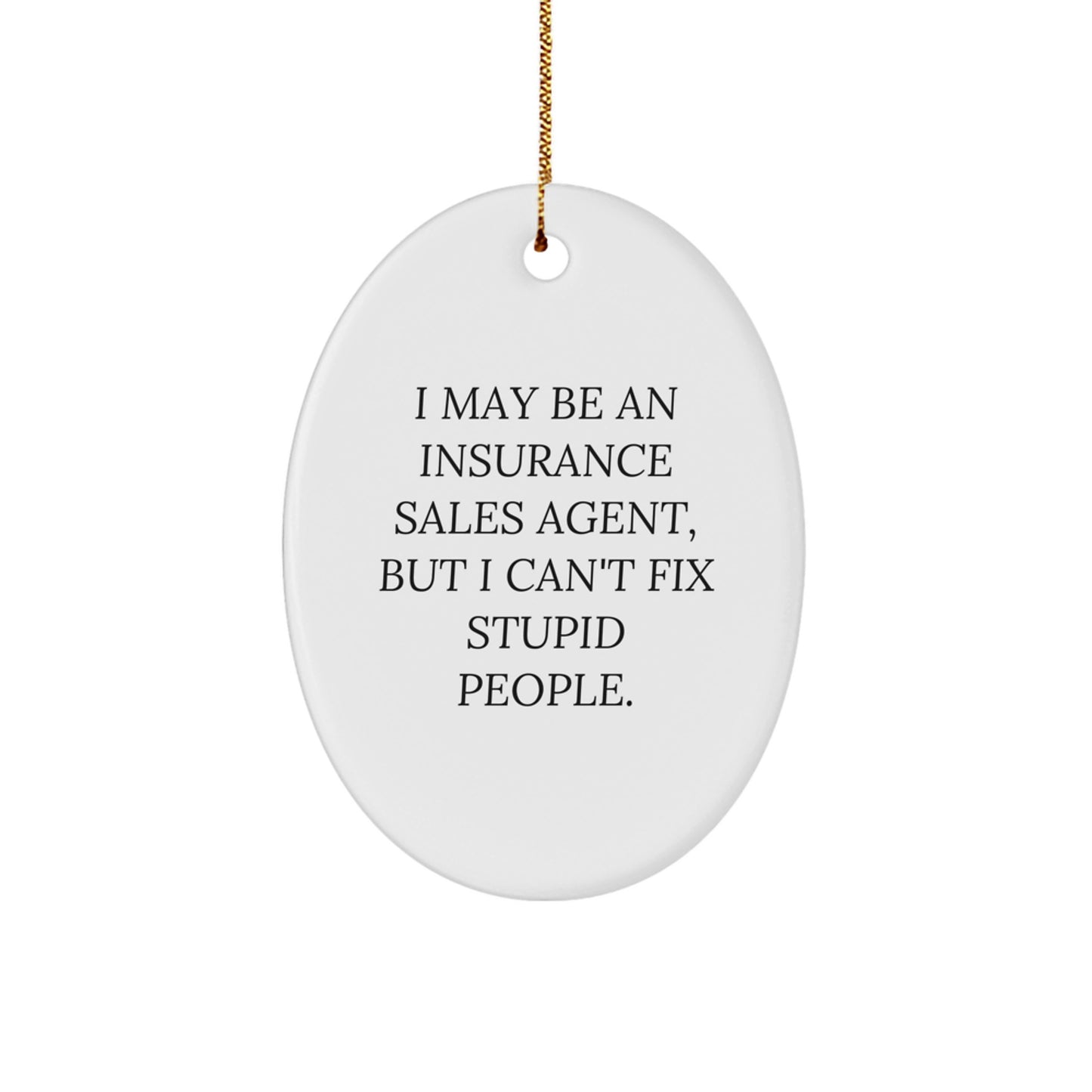 Funny Insurance Sales Agent Gifts for Friends, Coworkers, Men, Women - Oval Ornament, 'I May Be An Insurance Sales Agent, But I Can't Fix Stupid People.' - Christmas Unique Gifts from Family - Image 1