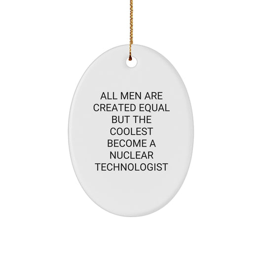 Funny Nuclear Technologist Oval Ornament Gifts from Men to Friends on Christmas - 'All Men Are Created Equal But The Coolest Become A Nuclear Technologist' - Image 1