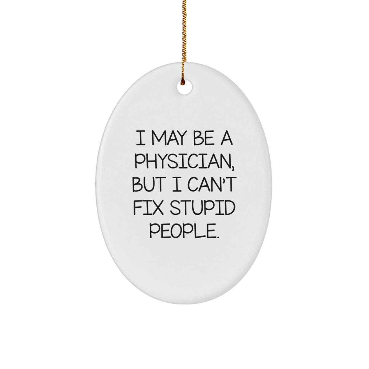 Funny Physician Gifts for Men - I May Be A Physician, But I Can't Fix Stupid People. Oval Ornament, Christmas Unique Presents from Friends to Family - Image 1