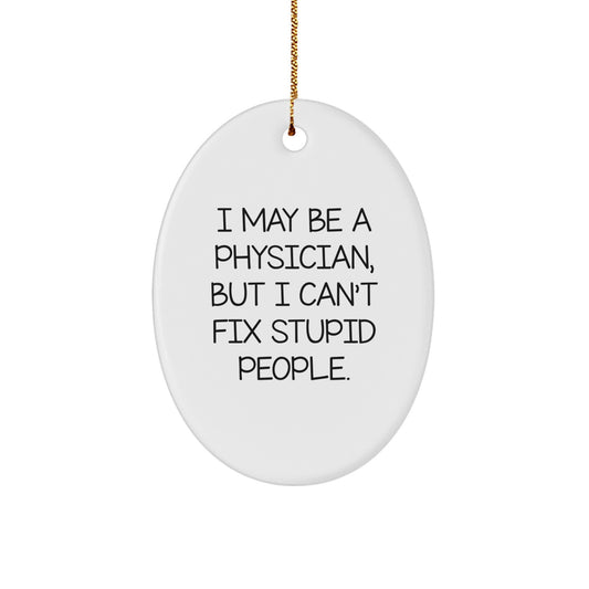 Funny Physician Gifts for Men - I May Be A Physician, But I Can't Fix Stupid People. Oval Ornament, Christmas Unique Presents from Friends to Family - Image 1