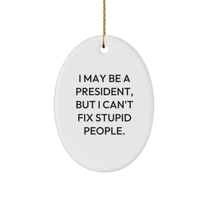 Funny President Oval Ornament Gifts from Men for President, I May Be a President, But I Can't Fix Stupid People., Christmas Unique Gifts - Image 1