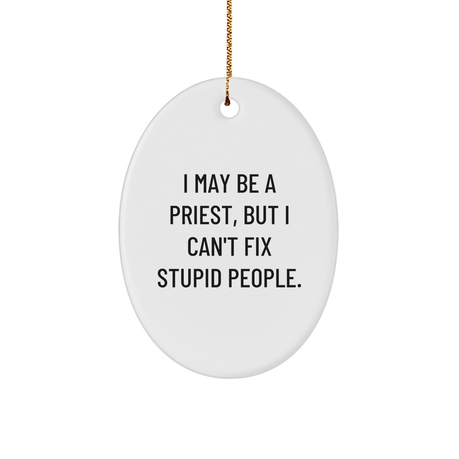 Funny Priest Oval Ornament Gifts from Men to Priest Friends at Christmas - I May Be A Priest, But I Can't Fix Stupid People. - Oval Ornament for Priest - Image 1