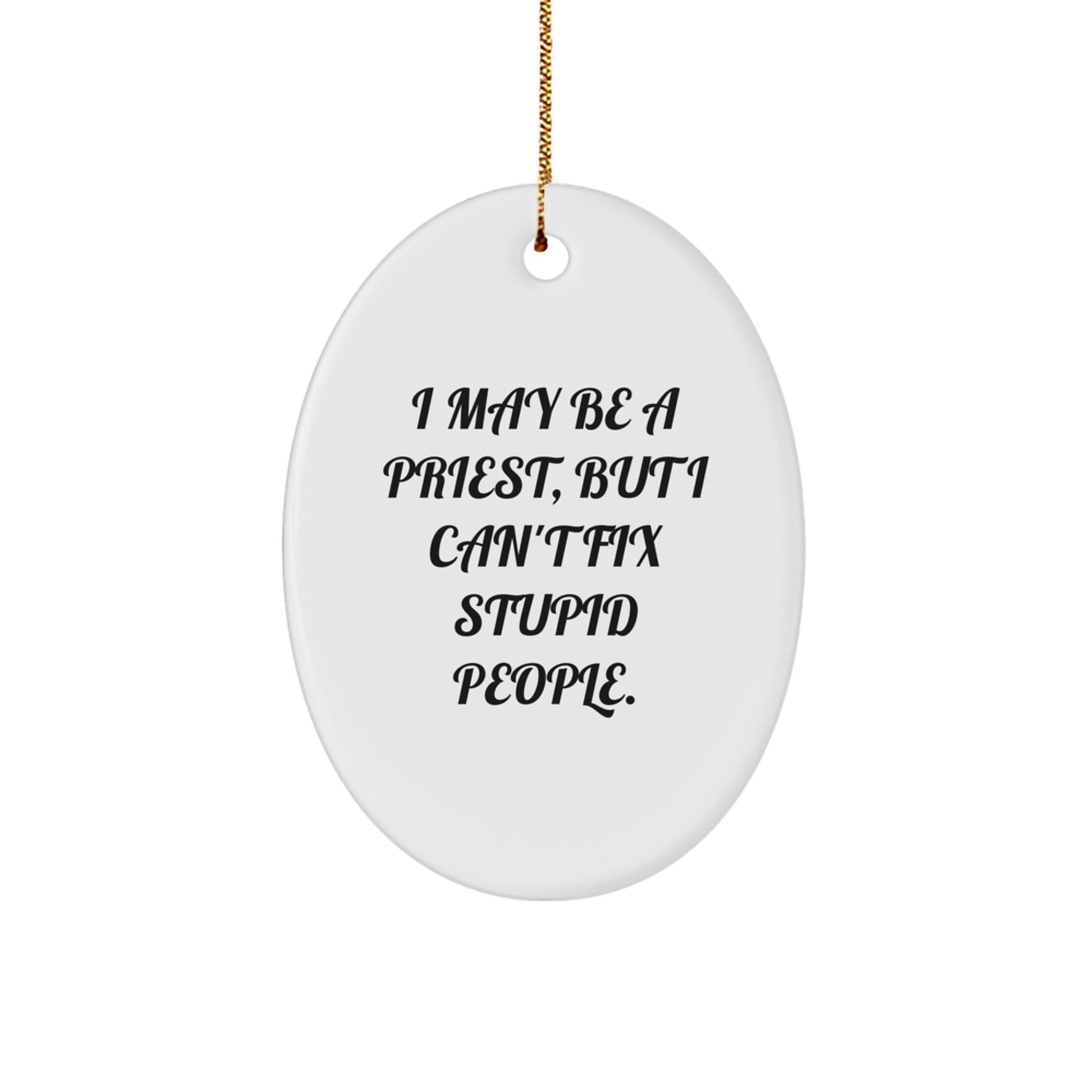 Funny Priest Gifts from Men for Priests, Oval Ornament with 'I May Be A Priest, But I Can't Fix Stupid People.' Quote, Christmas Unique - Image 1
