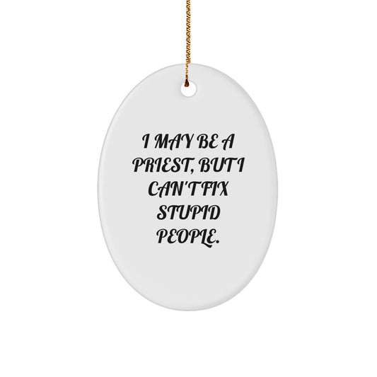 Funny Priest Gifts from Men for Priests, Oval Ornament with 'I May Be A Priest, But I Can't Fix Stupid People.' Quote, Christmas Unique - Image 1