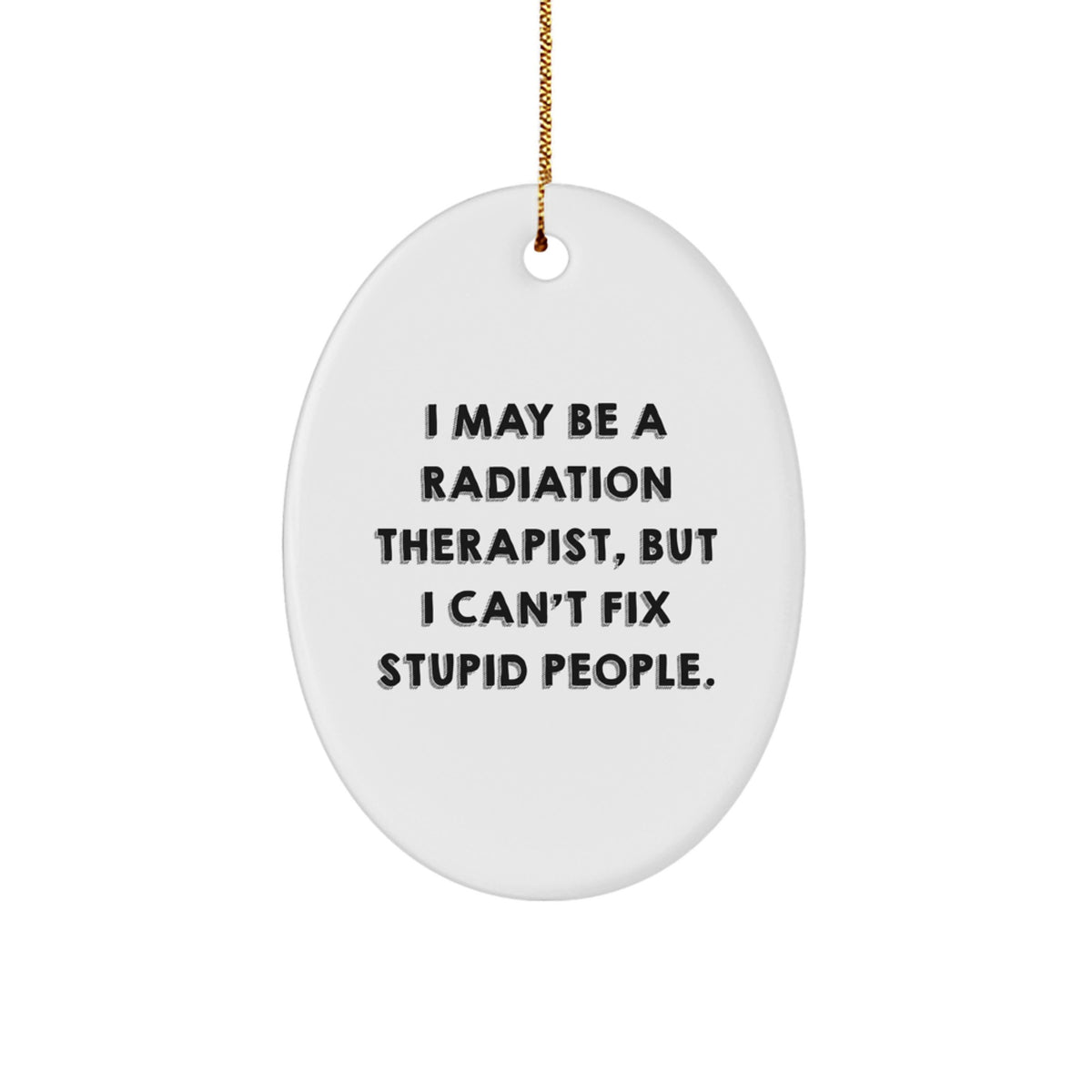 Radiation Therapist Gifts, Funny Oval Ornament, 'I May Be A Radiation Therapist, But I Can't Fix Stupid People.' Christmas Unique Gifts from Friends to Coworkers - Image 1