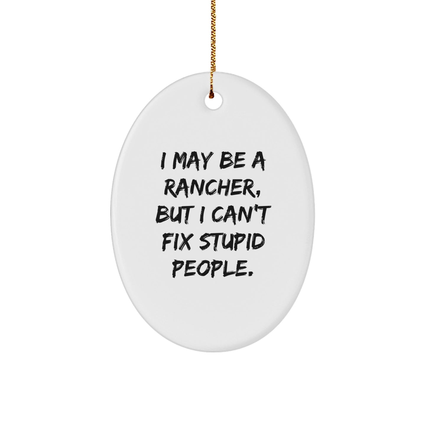 Rancher Gifts from Friends - Oval Ornament with Funny Quote 'I May Be A Rancher...' - Christmas Unique Presents for Men - Image 1