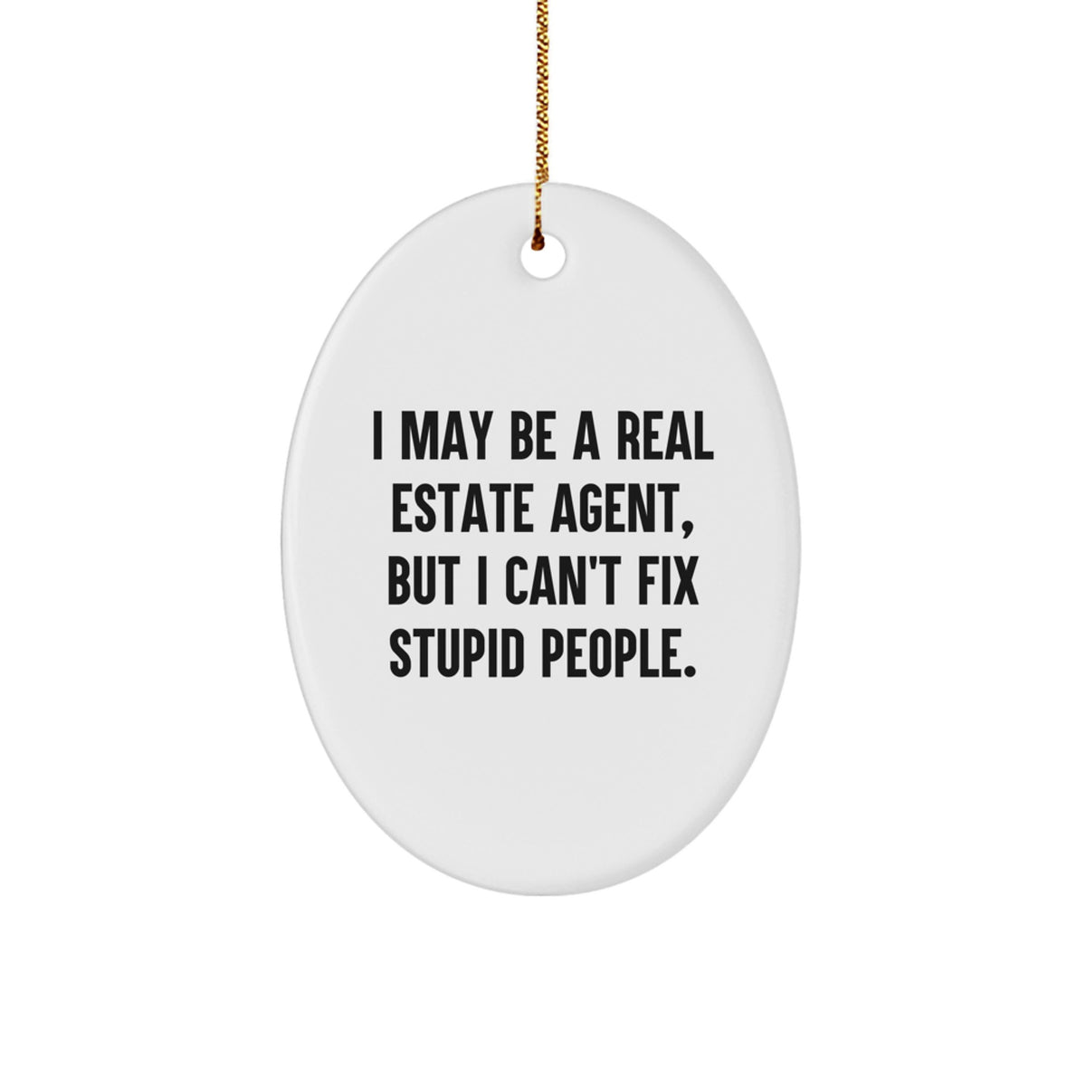 Funny Real Estate Agent Gifts from Friends - Oval Ornament with 'I May Be A Real Estate Agent, But I Can't Fix Stupid People.' Quote for Christmas - Image 1