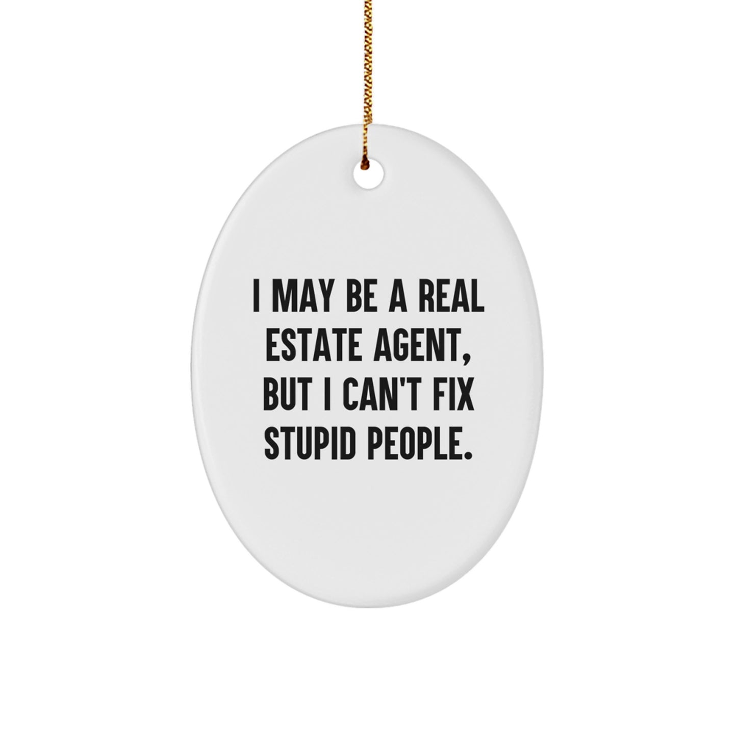 Funny Real Estate Agent Gifts from Friends - Oval Ornament with 'I May Be A Real Estate Agent, But I Can't Fix Stupid People.' Quote for Christmas - Image 1