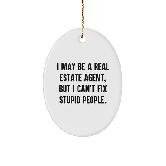 Funny Real Estate Agent Gifts from Friends - Oval Ornament with 'I May Be A Real Estate Agent, But I Can't Fix Stupid People.' Quote for Christmas - Image 1