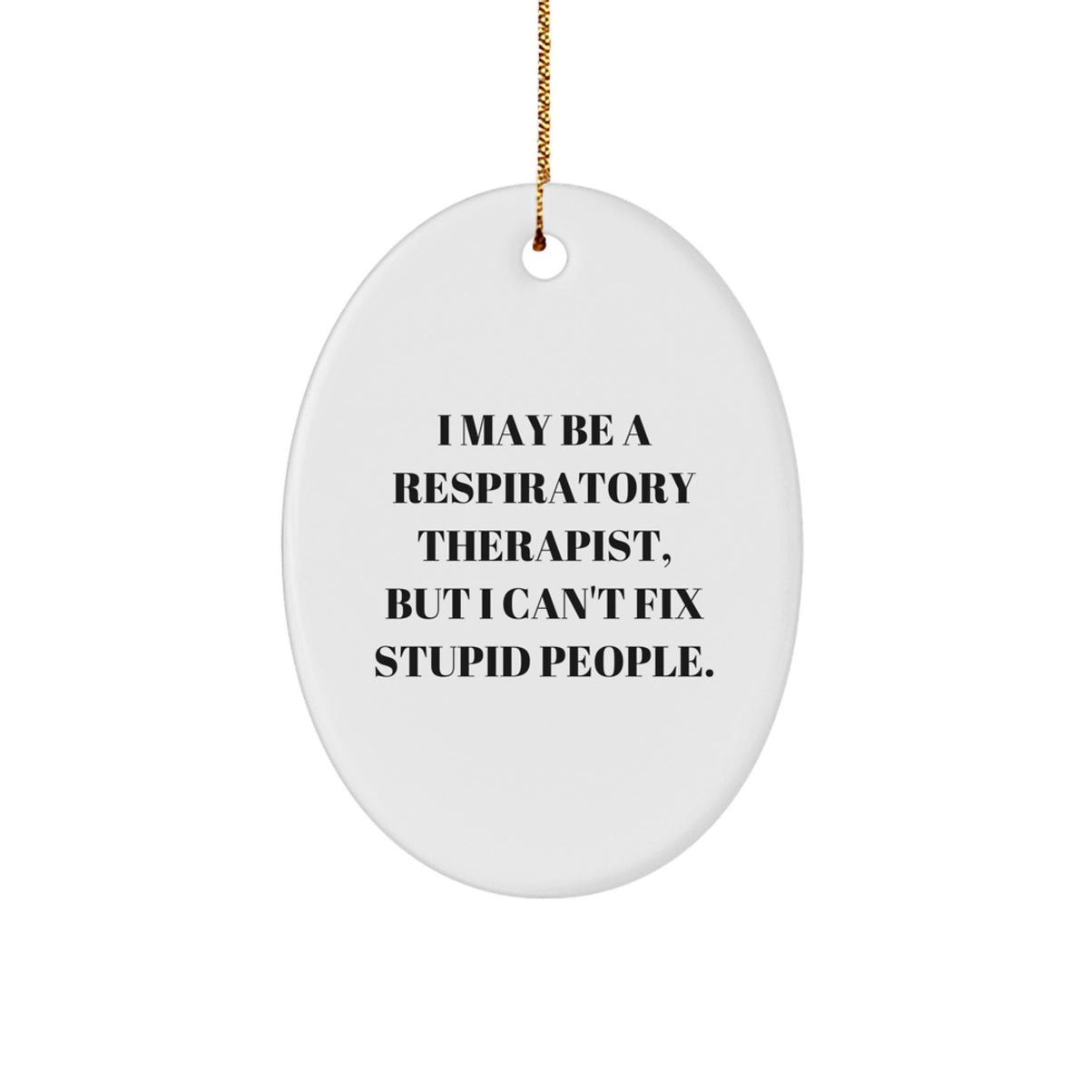 Funny Respiratory Therapist Gifts from Men - I May Be a Respiratory Therapist, But I Can't Fix Stupid People Oval Ornament for Christmas - Image 1