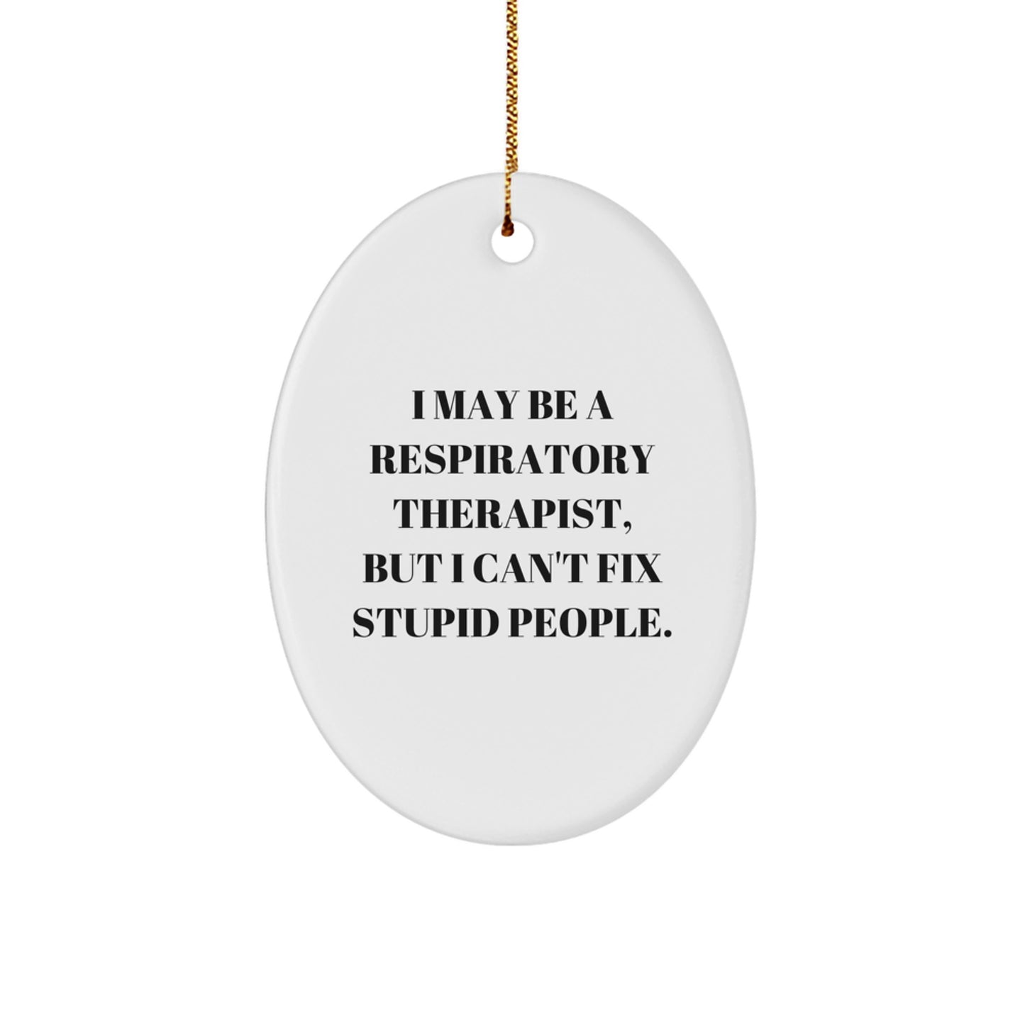 Funny Respiratory Therapist Gifts from Men - I May Be a Respiratory Therapist, But I Can't Fix Stupid People Oval Ornament for Christmas - Image 1