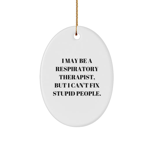 Funny Respiratory Therapist Gifts from Men - I May Be a Respiratory Therapist, But I Can't Fix Stupid People Oval Ornament for Christmas - Image 1