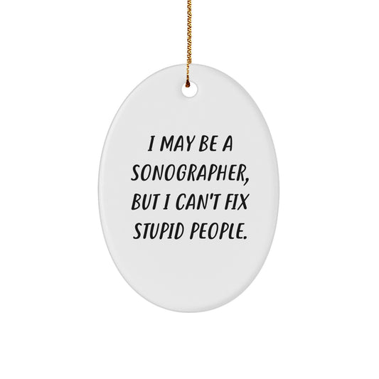 Sonographer Gifts from Friends to Family - Oval Ornament with Funny Quote, 'I May Be A Sonographer, But I Can't Fix Stupid People.' - Unique Christmas Memorable Present - Image 1