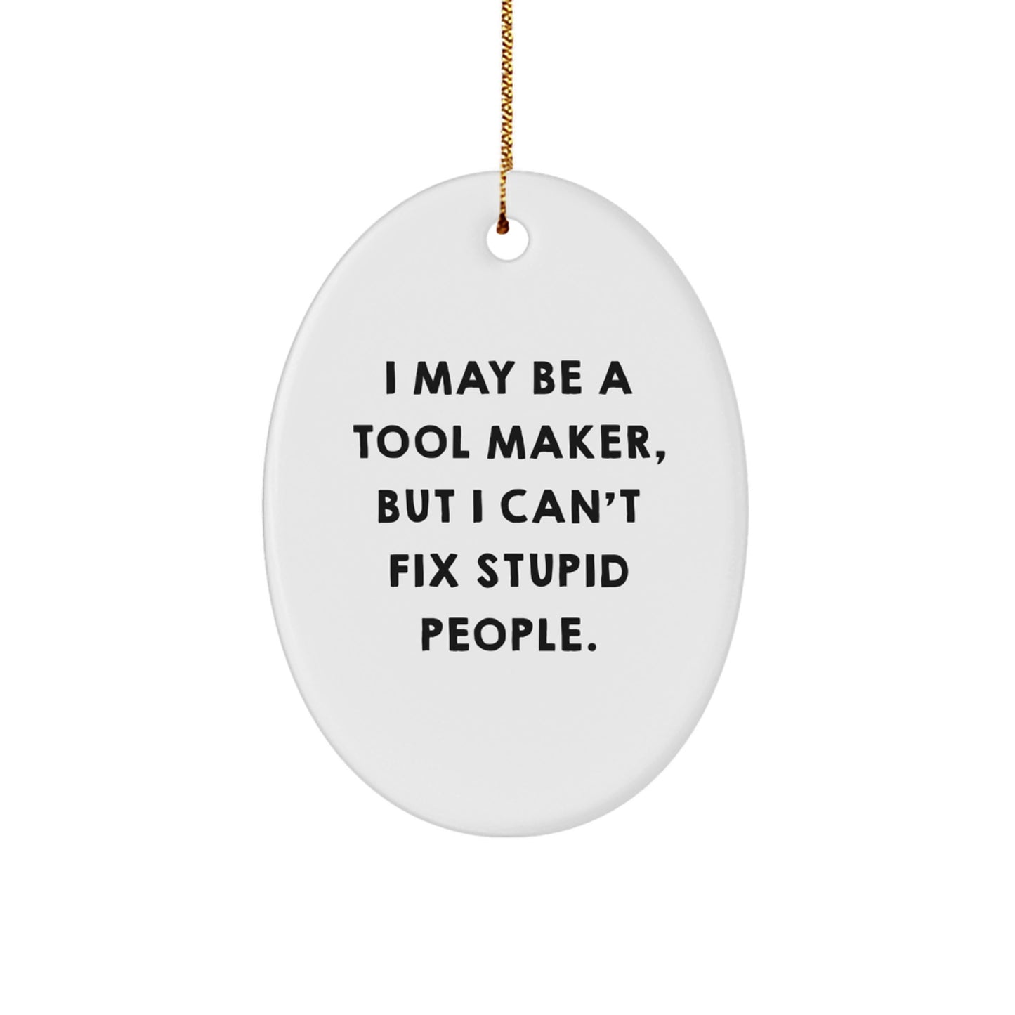 Funny Tool Maker Gifts from Friends, Oval Ornament for Tool Maker, 'I May Be A Tool Maker, But I Can't Fix Stupid People.' Christmas Unique Gifts for Men - Image 1