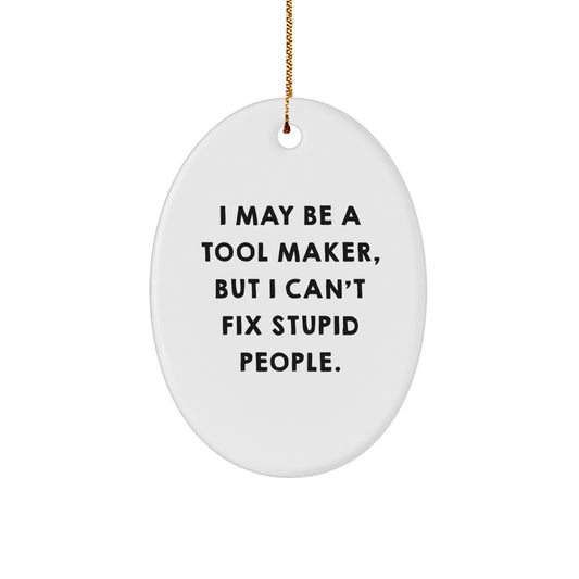 Funny Tool Maker Gifts from Friends, Oval Ornament for Tool Maker, 'I May Be A Tool Maker, But I Can't Fix Stupid People.' Christmas Unique Gifts for Men - Image 1