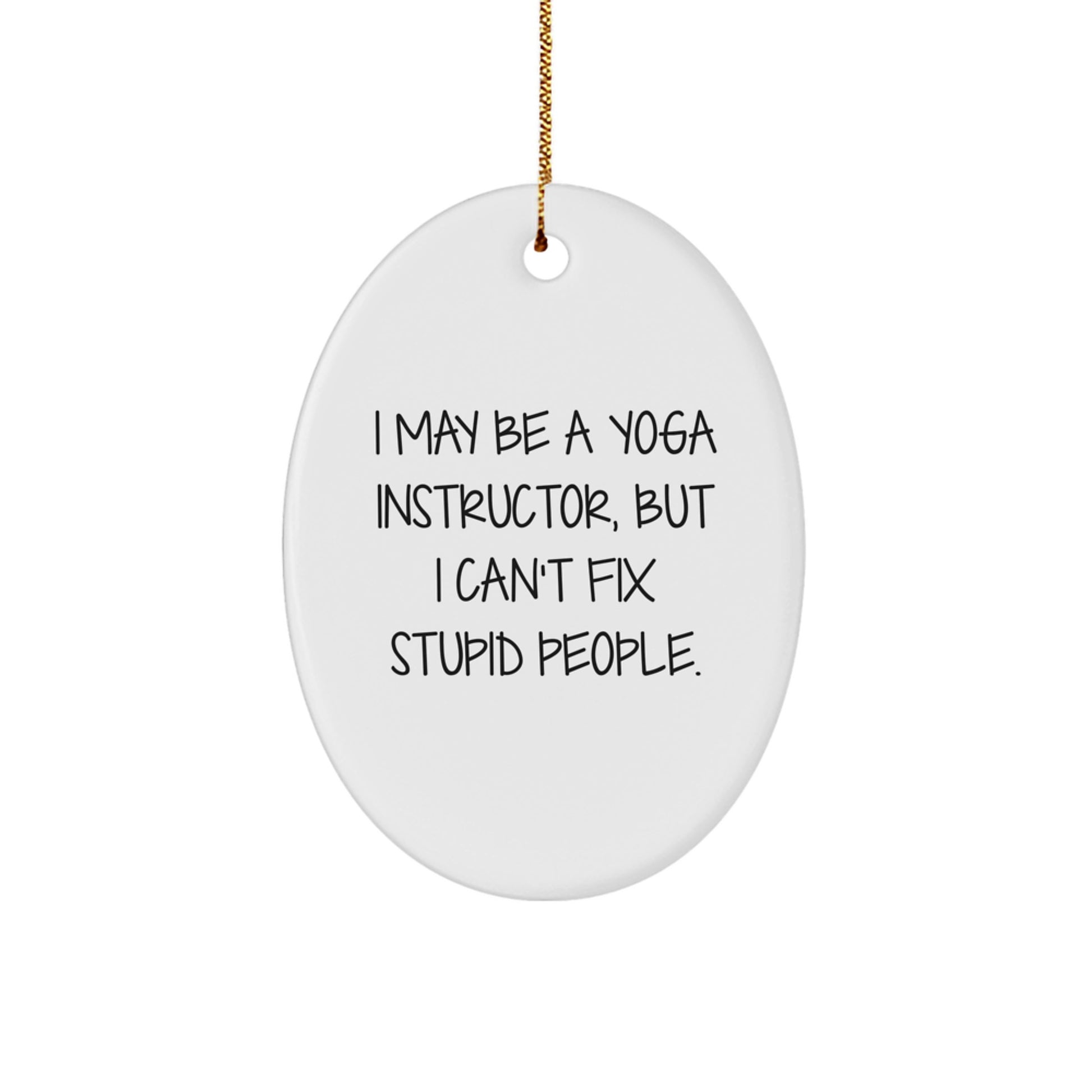 Funny Yoga Instructor Gifts - 'I May Be A Yoga Instructor, But I Can't Fix Stupid People.' Oval Ornament for Yoga Instructors from Friends and Family for Christmas - Image 1