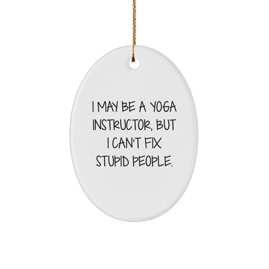 Funny Yoga Instructor Gifts - 'I May Be A Yoga Instructor, But I Can't Fix Stupid People.' Oval Ornament for Yoga Instructors from Friends and Family for Christmas - Image 1