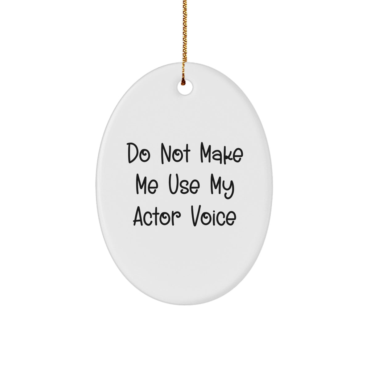 Funny Actor Gifts from Men - Christmas Oval Ornament Do Not Make Me Use My Actor Voice - Image 1