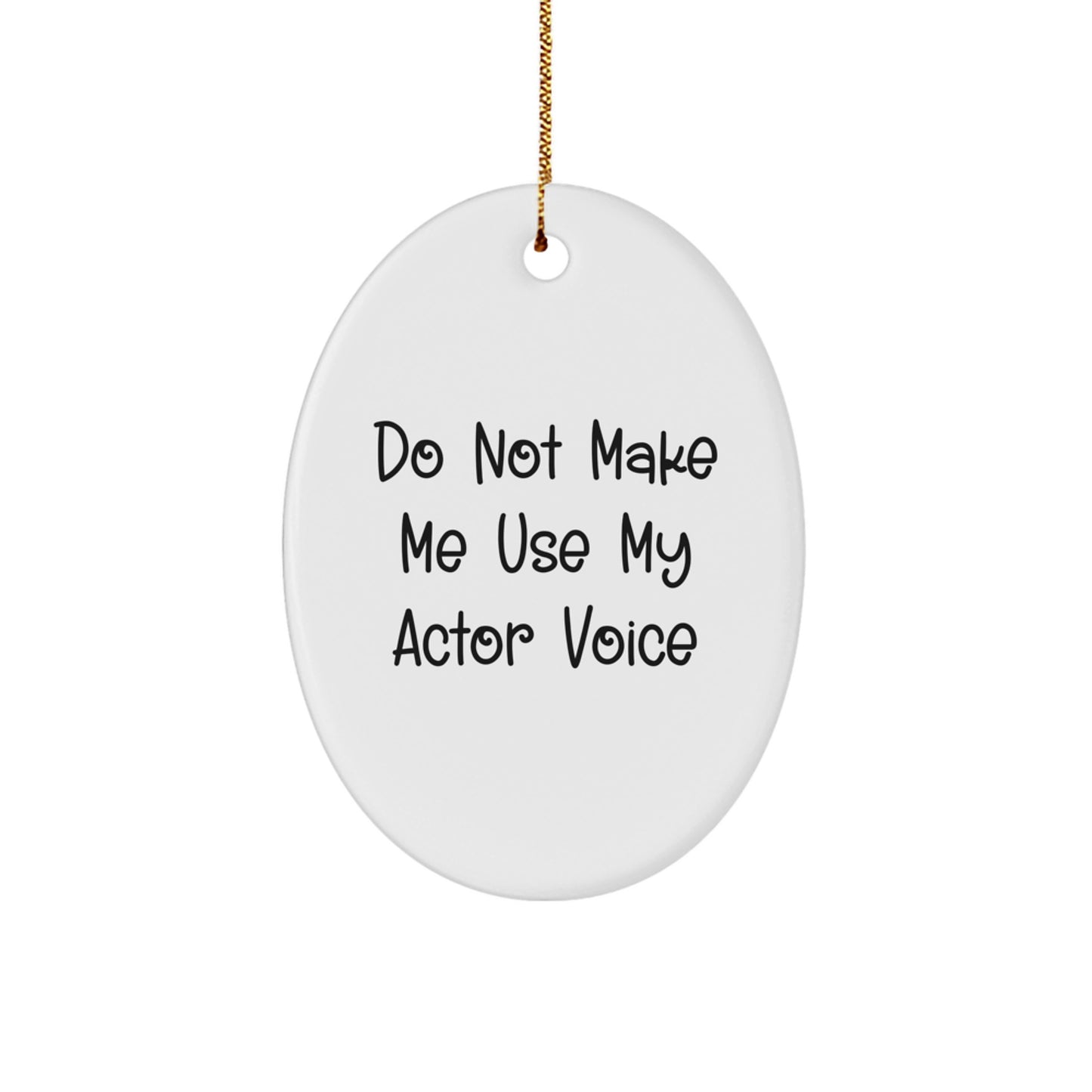 Funny Actor Gifts from Men - Christmas Oval Ornament Do Not Make Me Use My Actor Voice - Image 1