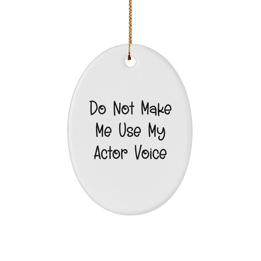 Funny Actor Gifts from Men - Christmas Oval Ornament Do Not Make Me Use My Actor Voice - Image 1