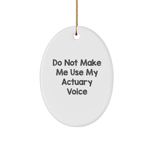 Actuary Gifts, Funny Oval Ornament, 'Do Not Make Me Use My Actuary Voice', Christmas Memorable Presents for Friends, Family, or Coworkers - Image 1