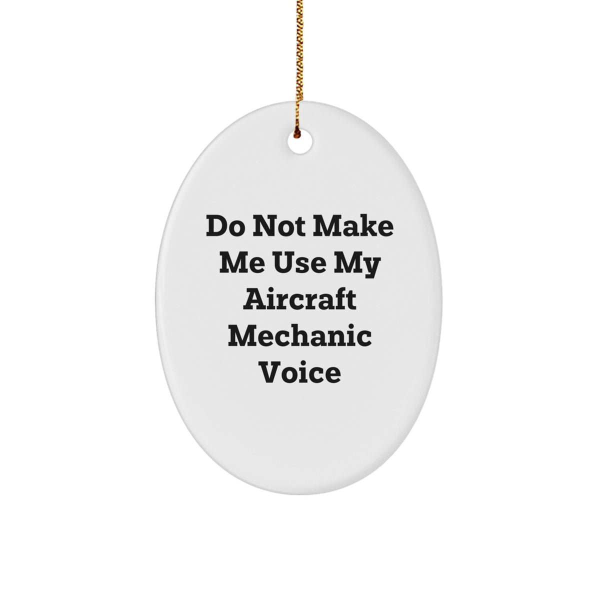 Aircraft Mechanic Gifts from Friends - 'Do Not Make Me Use My Aircraft Mechanic Voice' Oval Ornament for Christmas - Image 1