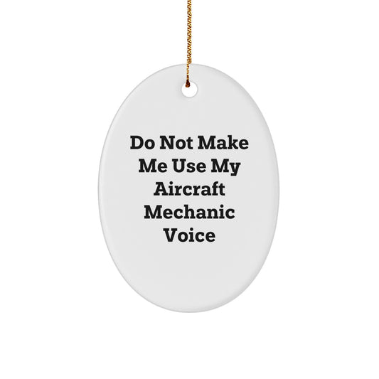 Aircraft Mechanic Gifts from Friends - 'Do Not Make Me Use My Aircraft Mechanic Voice' Oval Ornament for Christmas - Image 1