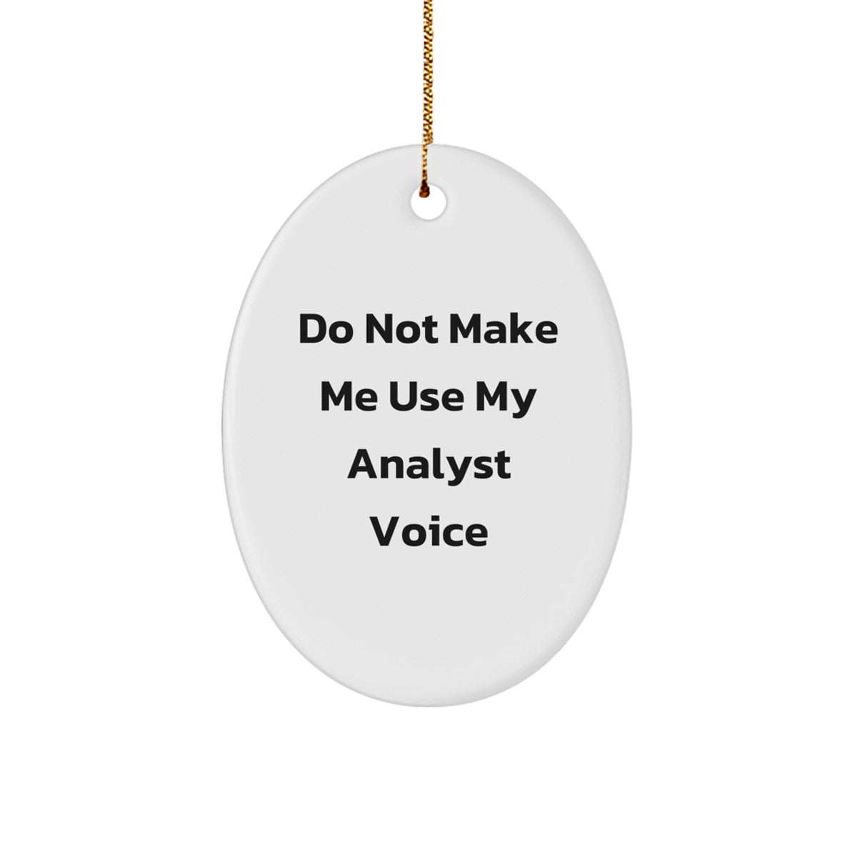 Funny Analyst Quotes Oval Ornament Gifts from Friends to Coworkers for Christmas, Do Not Make Me Use My Analyst Voice, Oval Shaped, White, 3.25" tall, 1/8" thick - Image 1