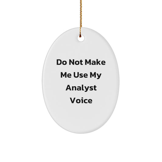 Funny Analyst Quotes Oval Ornament Gifts from Friends to Coworkers for Christmas, Do Not Make Me Use My Analyst Voice, Oval Shaped, White, 3.25" tall, 1/8" thick - Image 1