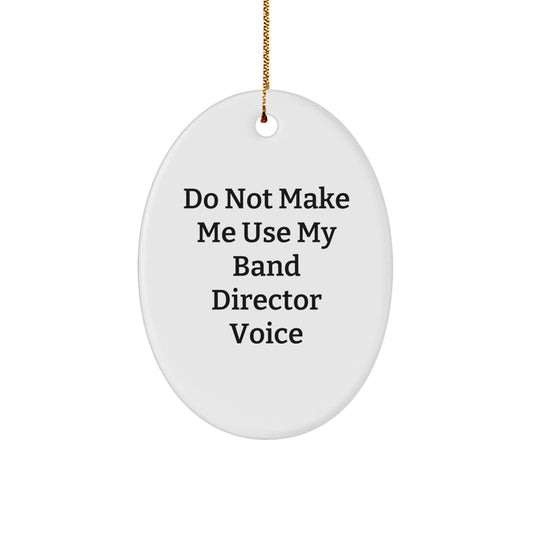 Funny Band Director Gifts from Friends - 'Do Not Make Me Use My Band Director Voice' Oval Ornament for Christmas - Image 1