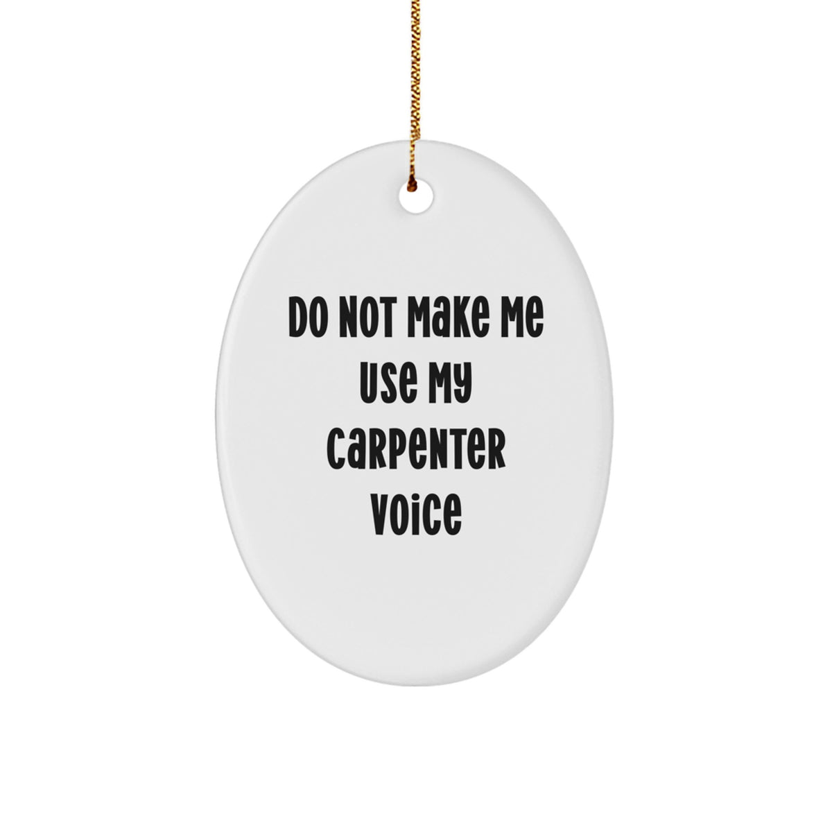 Carpenter Gifts from Friends: Oval Ornament with Funny Quote 'Do Not Make Me Use My Carpenter Voice' for Christmas - Image 1