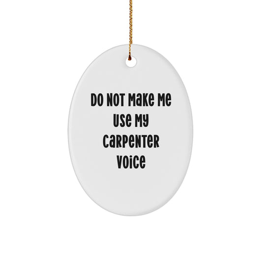 Carpenter Gifts from Friends: Oval Ornament with Funny Quote 'Do Not Make Me Use My Carpenter Voice' for Christmas - Image 1